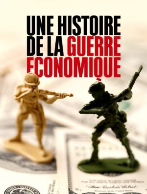 Affiche du documentaire Une histoire de la guerre économique (documentaire) de Christian Buckard et Daniel Guthmann